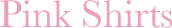 Pink Shirts